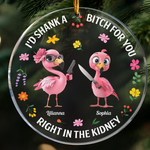 I'd Shank A Bitch For You Right In The Kidney - Personalized Acrylic Ornament