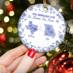 You Seriously Live Too Damn Far From Me Toile De Jouy Custom States - Personalized Ceramic Ornament