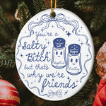 You're A Salty Bitch, But That's Why We're Friends - Personalized Ceramic Ornament