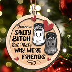 You're A Salty Bitch, But That's Why We're Friends - Personalized Wooden Ornament