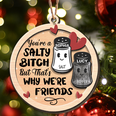You're A Salty Bitch, But That's Why We're Friends - Personalized Wooden Ornament